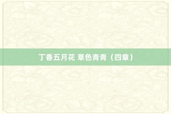 丁香五月花 草色青青（四章）