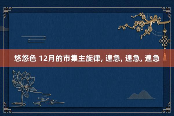 悠悠色 12月的市集主旋律， 遑急， 遑急， 遑急